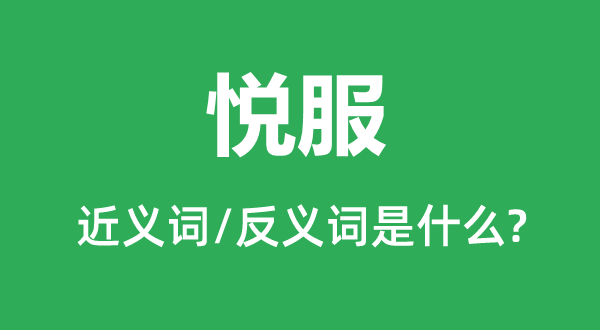 悦服的近义词和反义词是甚么,悦服是甚么意义