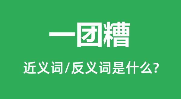 一团糟的近义词和反义词是甚么,一团糟是甚么意义