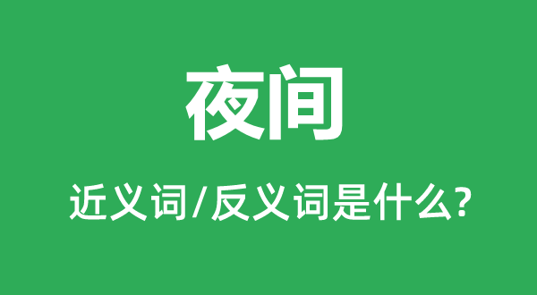 夜间的近义词和反义词是甚么,夜间是甚么意义