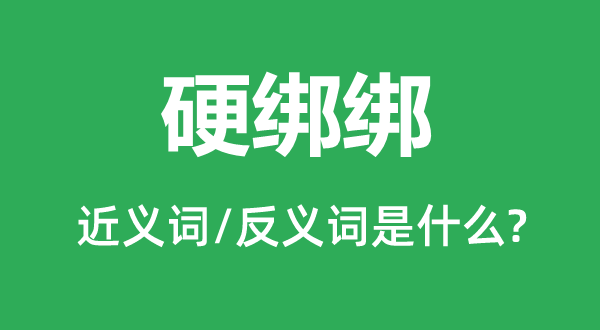 硬绑绑的近义词和反义词是甚么,硬绑绑是甚么意义