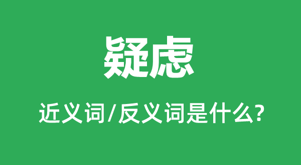 疑虑的近义词和反义词是甚么,疑虑是甚么意义