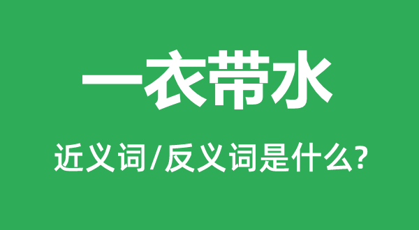 一衣带水的近义词和反义词是甚么,一衣带水是甚么意义