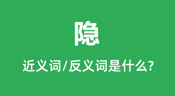 隐的近义词和反义词是甚么,隐是甚么意义