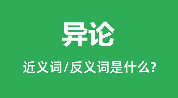 异论的近义词和反义词是甚么,异论是甚么意义
