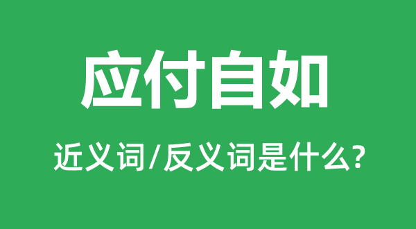 敷衍自若的近义词和反义词是甚么,敷衍自若是甚么意义