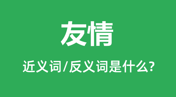 友谊的近义词和反义词是甚么,友谊是甚么意义