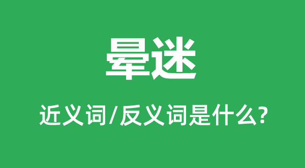 晕迷的近义词和反义词是甚么,晕迷是甚么意义