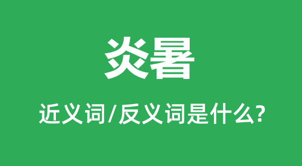 酷暑的近义词和反义词是甚么,酷暑是甚么意义