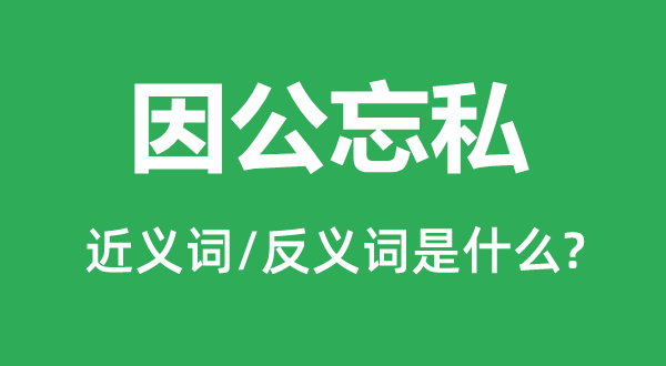 因公忘私的近义词和反义词是甚么,因公忘私是甚么意义