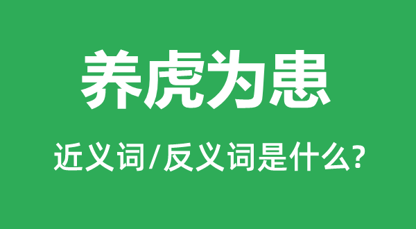 养虎为患的近义词和反义词是甚么,养虎为患是甚么意义