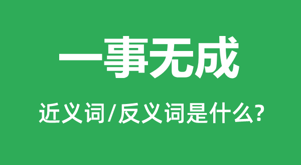 一事无成的近义词和反义词是甚么,一事无成是甚么意义