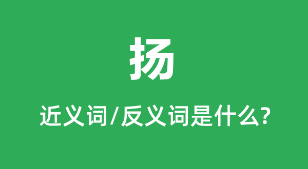 扬的近义词和反义词是甚么,扬是甚么意义