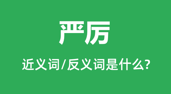 峻厉的近义词和反义词是甚么,峻厉是甚么意义