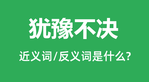 游移不决的近义词和反义词是甚么,游移不决是甚么意义