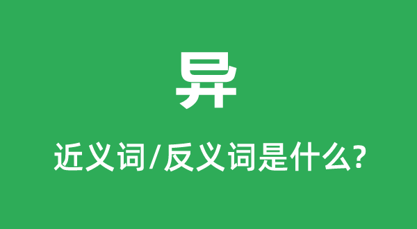 异的近义词和反义词是甚么,异是甚么意义