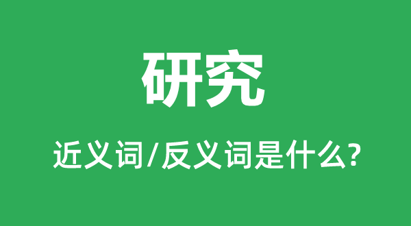 研讨的近义词和反义词是甚么,研讨是甚么意义