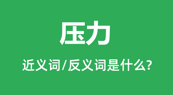压力的近义词和反义词是甚么,压力是甚么意义