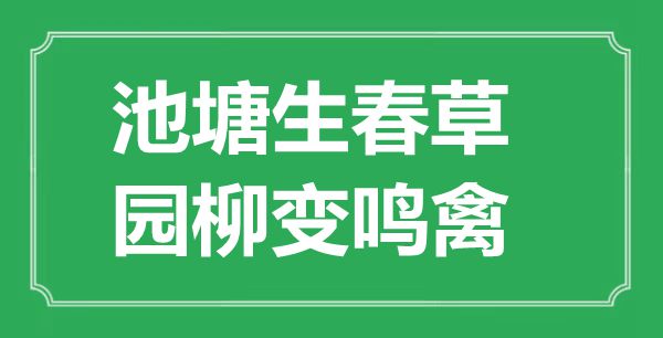 “水池生春草，园柳变鸣禽”的意义是甚么,来由是哪首诗