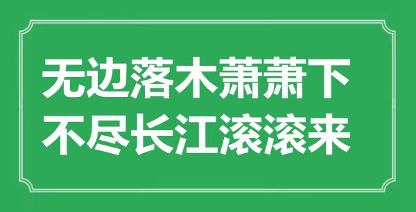 “无边落木萧萧下,不尽长江滔滔来”是甚么意义,来由是那里