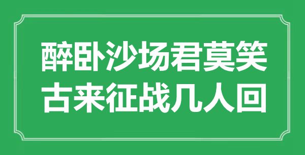 “醉卧疆场君莫笑，古来交战几人回”是甚么意义,来由是那里