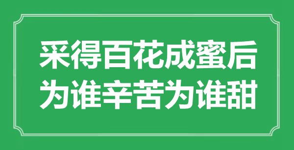 “采得百花成蜜后，为谁辛劳为谁甜”是甚么意义,来由是那里