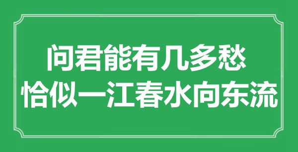 “问君能有多少愁,好似一江春水向东流”是甚么意义,来由是那里