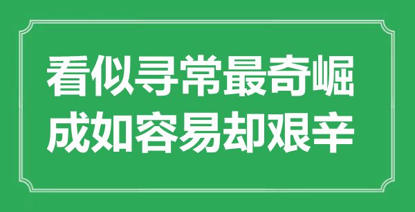 “看似平常最奇崛,成如轻易却艰苦”是甚么意义,来由是那里