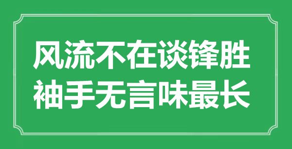 “风骚不在辩才胜，袖手无言味最长”是甚么意义,来由是那里