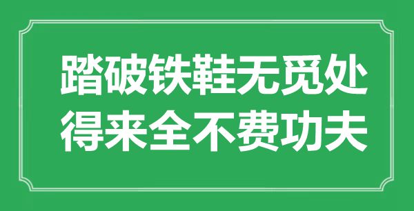 “踏破铁鞋无觅处，得来全不费功夫”是甚么意义,来由是那里