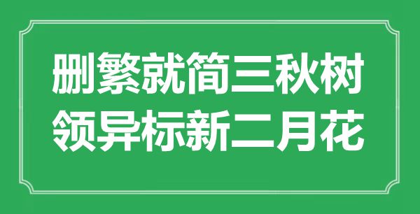 “删繁就简三秋树，领异标新仲春花”是甚么意义,来由是那里