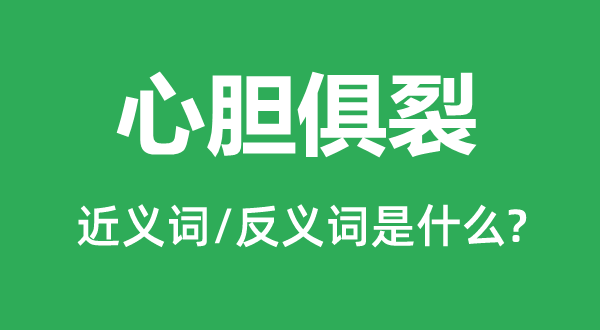 心胆俱裂的近义词和反义词是甚么,心胆俱裂是甚么意义