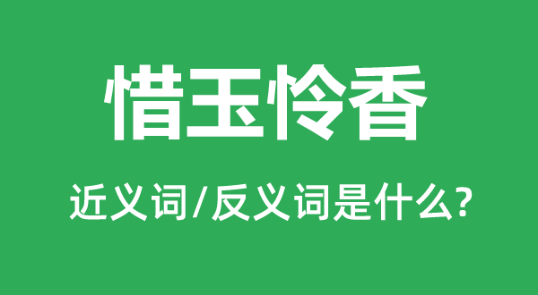 惜玉怜香的近义词和反义词是甚么,惜玉怜香是甚么意义