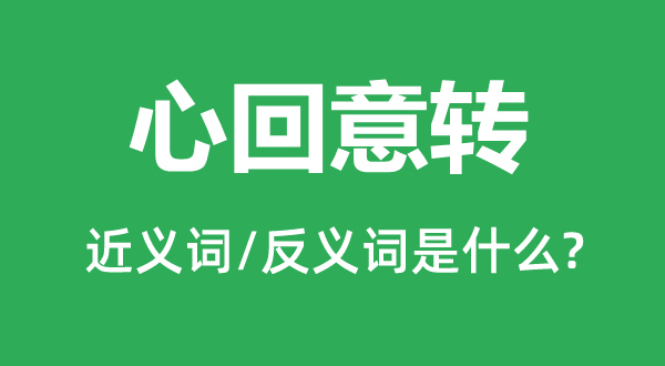 心回意转的近义词和反义词是甚么,心回意转是甚么意义