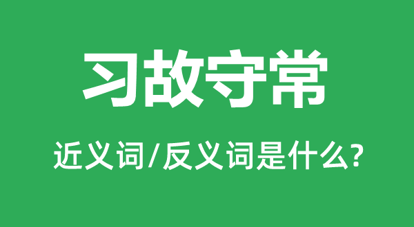 习故守常的近义词和反义词是甚么,习故守常是甚么意义