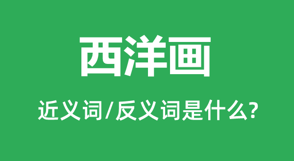 泰西画的近义词和反义词是甚么,泰西画是甚么意义