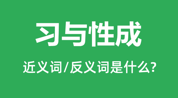 习与性成的近义词和反义词是甚么,习与性成是甚么意义