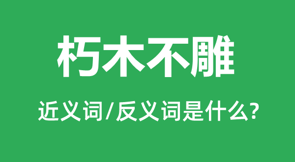 朽木不雕的近义词和反义词是甚么,朽木不雕是甚么意义