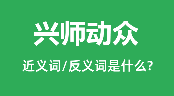 发兵动众的近义词和反义词是甚么,发兵动众是甚么意义