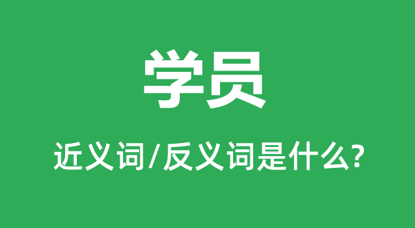 学生的近义词和反义词是甚么,学生是甚么意义