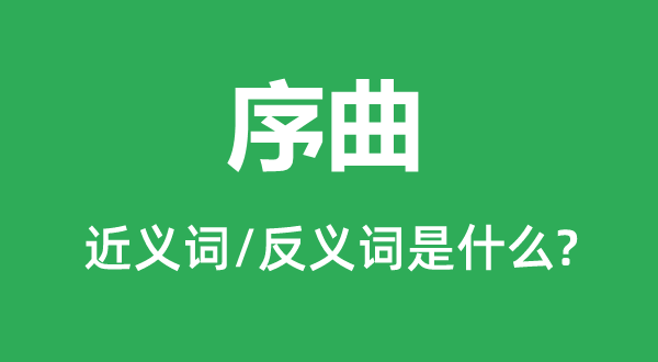 序曲的近义词和反义词是甚么,序曲是甚么意义