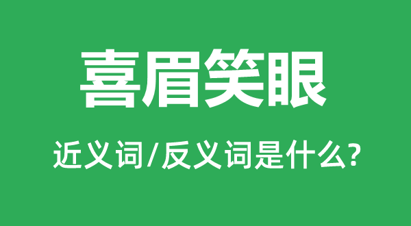 喜眉笑眼的近义词和反义词是甚么,喜眉笑眼是甚么意义