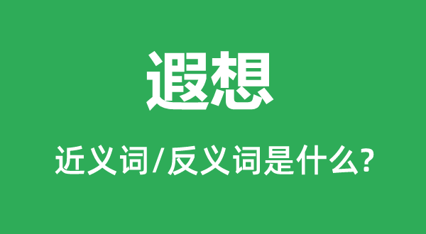 联想的近义词和反义词是甚么,联想是甚么意义