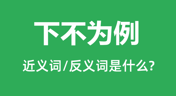 下不为例的近义词和反义词是甚么,下不为例是甚么意义
