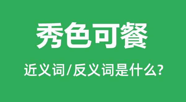秀色可餐的近义词和反义词是甚么,秀色可餐是甚么意义