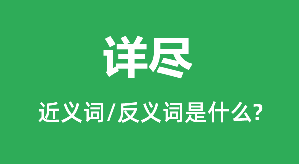 详确的近义词和反义词是甚么,详确是甚么意义