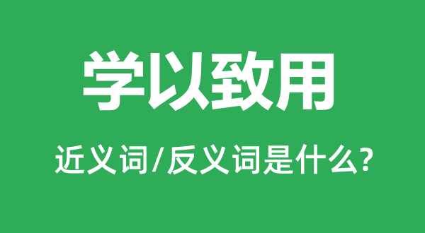 学乃至用的近义词和反义词是甚么,学乃至用是甚么意义