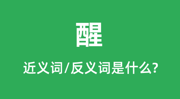 醒的近义词和反义词是甚么,醒是甚么意义
