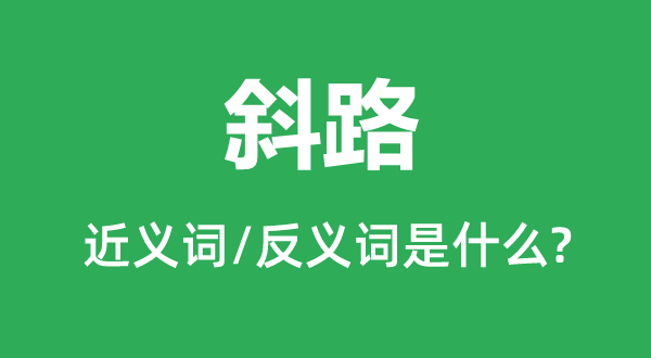 斜路的近义词和反义词是甚么,斜路是甚么意义