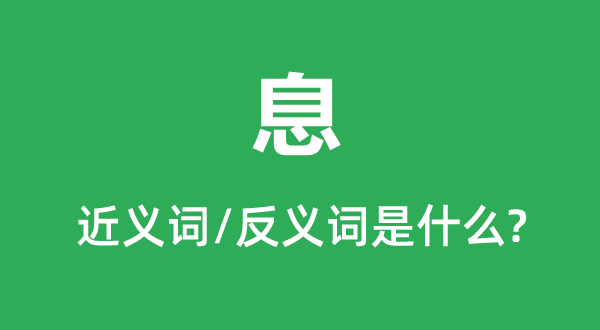 息的近义词和反义词是甚么,息是甚么意义