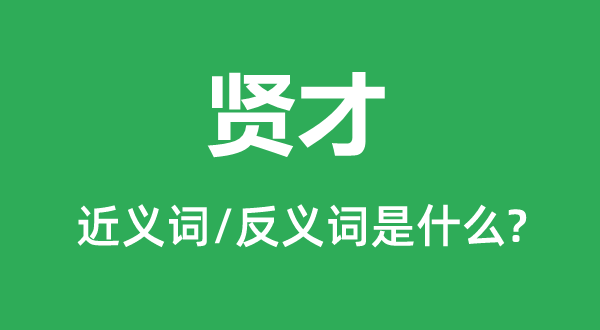 贤才的近义词和反义词是甚么,贤才是甚么意义